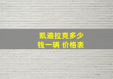 凯迪拉克多少钱一辆 价格表